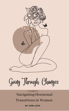 Going Through Changes : A Guide to Navigating Hormonal Transitions in Women (eBook, ePUB) - Love, Voni