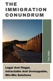 The Immigration Conundrum: Legal And Illegal, Intractable And Unstoppable, Win-Win Solutions (eBook, ePUB) The Immigration Conundrum: Legal And Illegal, Intractable And Unstoppable, Win-Win Solutions (eBook, ePUB)