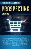 Prospecting: Increase Your Income and Learn How to Always Have a Full Pipeline of People (Wanting to Buy from You Using Cold Calling, Social Selling, and Email Volume 1) (eBook, ePUB)