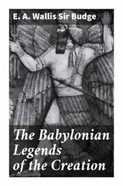 The Babylonian Legends of the Creation - Budge, E. A. Wallis , Sir