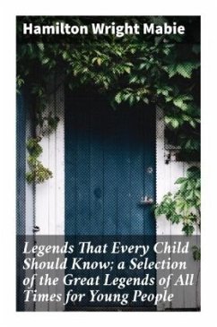 Legends That Every Child Should Know; a Selection of the Great Legends of All Times for Young People - Mabie, Hamilton Wright