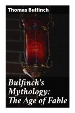 Bulfinch's Mythology: The Age of Fable - Bulfinch, Thomas