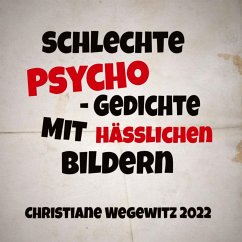 SCHLECHTE PSYCHO-GEDICHTE MIT HÄßLICHEN BILDERN - Wegewitz, Christiane