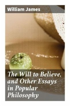 The Will to Believe, and Other Essays in Popular Philosophy - James, William