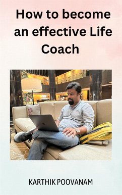 How to become an effective Life Coach (eBook, ePUB) - poovanam, karthik