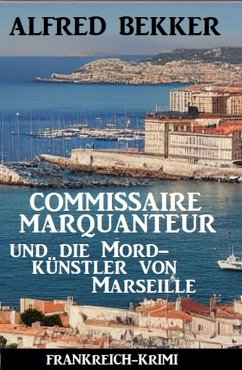 Cover Commissaire Marquanteur und die Mordkünstler von Marseille: Frankreich Krimi (eBook, ePUB)