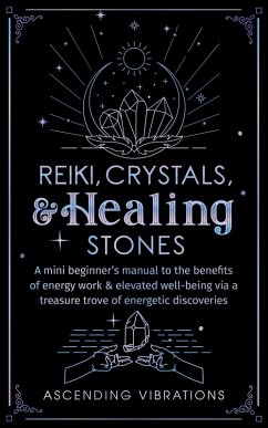 Cover Reiki, Crystals, & Healing Stones: A Mini Beginner's Manual to the Benefits of Energy Work & Elevated Well-Being via a Treasure Trove of Energetic Discoveries (Beginner Spirituality Short Reads) (eBook, ePUB)