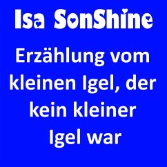 Erzählung vom kleinen Igel, der kein kleiner Igel war (MP3-Download) - SonShine, Isa