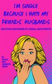 I'm Single Because I Hate My Friends' Husbands (eBook, ePUB)