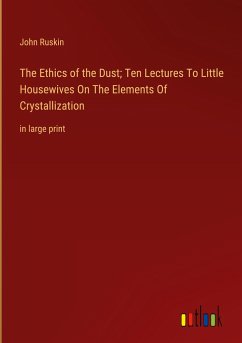 The Ethics of the Dust; Ten Lectures To Little Housewives On The Elements Of Crystallization