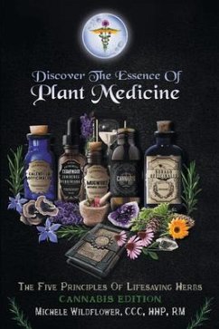 Discover the Essence of Plant Medicine: The Five Principles of Lifesaving Herbs Cannabis Edition - Michele Wildflower CCC Hhp Rm