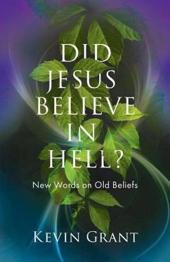 Did Jesus Believe in Hell?: New Words on Old Beliefs - Grant, Kevin