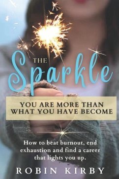 The Sparkle: How to Beat Burnout, End Exhaustion and Find a Career that Lights You Up - Kirby, Robin