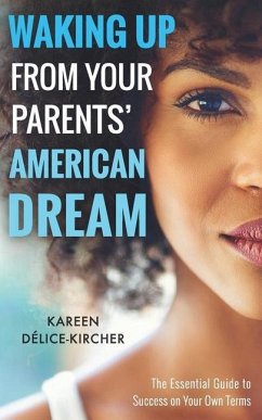 Waking Up From Your Parents' American Dream: The Essential Guide to Success on Your Own Terms - Delice-Kircher, Kareen