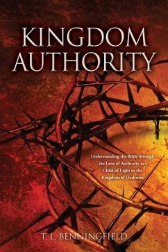 Kingdom Authority: Understanding the Bible through the Lens of Authority as a Child of Light in the Kingdom of Darkness - Benningfield, T. L.