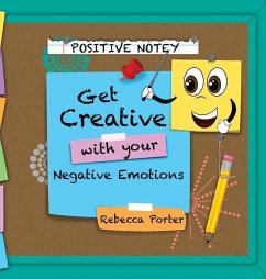 Positive Notey Get Creative with your Negative Emotions: Finding healthy and creative ways to cope with negative emotions - Porter, Rebecca