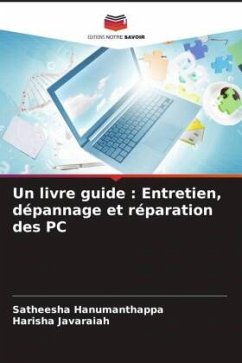 Un livre guide : Entretien, dépannage et réparation des PC - Hanumanthappa, Satheesha;Javaraiah, Harisha