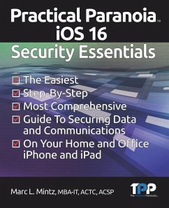 Practical Paranoia iOS 16 Security Essentials: The Easiest, Step-By-step, Most Comprehensive Guide to Securing Data and Communications on Your Home an - Mintz, Marc Louis