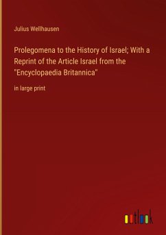 Prolegomena to the History of Israel; With a Reprint of the Article Israel from the &quote;Encyclopaedia Britannica&quote;