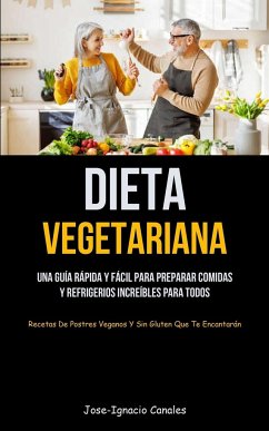 Cover Dieta Vegetariana: Una guía rápida y fácil para preparar comidas y refrigerios increíbles para todos (Recetas de postres veganos y sin gl