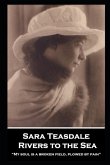 Sara Teasdale - Rivers to the Sea: &quote;My soul is a broken field, plowed by pain&quote;