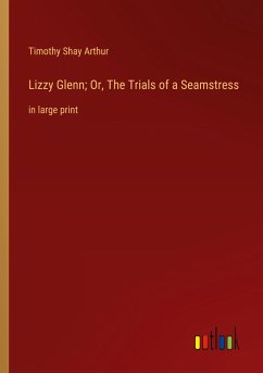 Lizzy Glenn; Or, The Trials of a Seamstress - Arthur, Timothy Shay