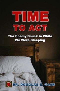 Time to Act: The Enemy Snuck in While We Were Sleeping - Carr, Douglas E.