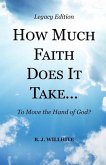 HOW MUCH FAITH DOES IT TAKE ... to Move the Hand of God? Legacy Edition