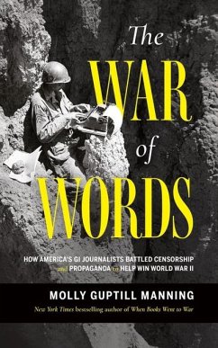 The War of Words: How America's GI Journalists Battled Censorship and Propaganda to Help Win World War II - Manning, Molly Guptill