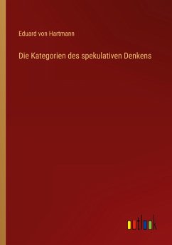 Die Kategorien des spekulativen Denkens - Hartmann, Eduard Von