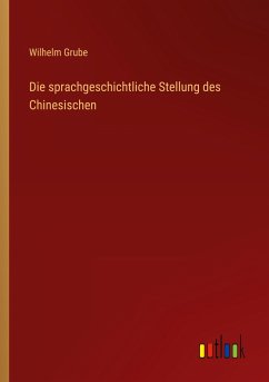 Die sprachgeschichtliche Stellung des Chinesischen - Grube, Wilhelm