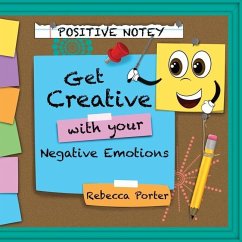 Positive Notey Get Creative with your Negative Emotions: Finding healthy and creative ways to cope with negative emotions - Porter, Rebecca