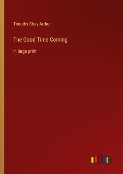 The Good Time Coming - Arthur, Timothy Shay