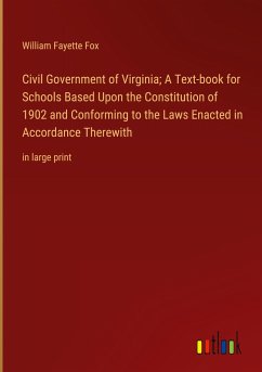 Civil Government of Virginia; A Text-book for Schools Based Upon the Constitution of 1902 and Conforming to the Laws Enacted in Accordance Therewith