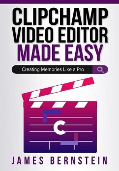 Clipchamp Video Editor Made Easy: Creating Memories Like a Pro - Bernstein, James