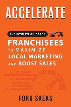 ACCELERATE The Ultimate Guide for FRANCHISEES to Maximize Local Marketing and Boost Sales - Saeks, Ford