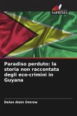 Paradiso perduto: la storia non raccontata degli eco-crimini in Guyana