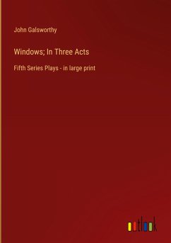 Windows; In Three Acts - Galsworthy, John