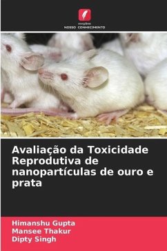 Avaliação da Toxicidade Reprodutiva de nanopartículas de ouro e prata - Gupta, Himanshu;Thakur, Mansee;Singh, Dipty