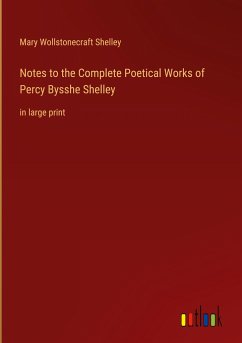Notes to the Complete Poetical Works of Percy Bysshe Shelley - Shelley, Mary Wollstonecraft