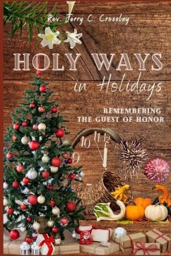 Holy Ways in Holidays: Remembering the Guest of Honor - Crossley, Jerry C.