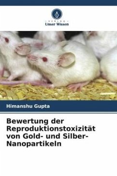 Bewertung der Reproduktionstoxizität von Gold- und Silber-Nanopartikeln - Gupta, Himanshu;Thakur, Mansee;Singh, Dipty
