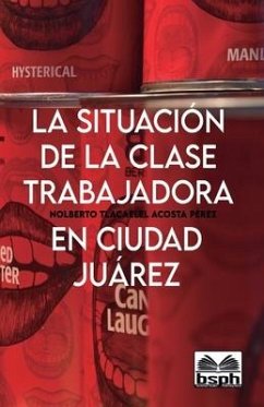 La Situación de la Clase Trabajadora En Ciudad Juárez - Acosta Pérez, Nolberto Tlacaelel