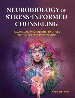 Neurobiology of Stress-Informed Counseling: Healing and Prevention Practices for the Helping Professions - Moh, Yoon Suh