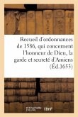 Recueil Des Ordonnances, Qui Concernent l'Honneur de Dieu, La Garde Et Seureté d'Amiens