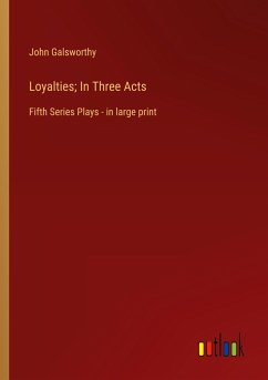 Loyalties; In Three Acts - Galsworthy, John