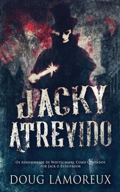 Jacky Atrevido: Os Assassinatos de Whitechapel Como Contados por Jack o Estripador - Lamoreux, Doug