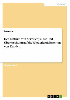 Der Einfluss von Servicequalität und Überraschung auf die Wiederkaufabsichten von Kunden - Anonymous