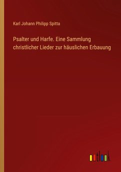 Psalter und Harfe. Eine Sammlung christlicher Lieder zur häuslichen Erbauung - Spitta, Karl Johann Philipp