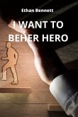 I WANT TO BEHER HERO